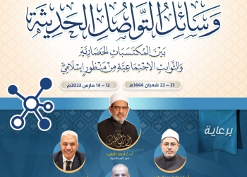 المؤتمر الدولي الرابع لكلية أصول الدين بالأزهر : «وسائل التواصل الحديثة بين المكتسبات الحضارية والثوابت الاجتماعية من منظور إسلامي»