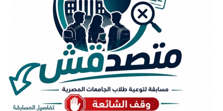 تفاصيل إطلاق مسابقة «متصدقش» لطلاب الجامعات لمواجهة الشائعات وتعزيز الوعي الرقمي